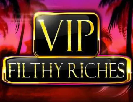 VIP Filthy Riches — booming