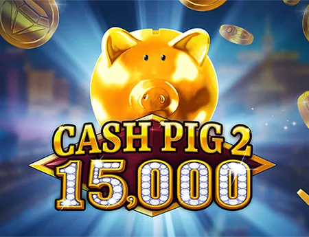 Cash Pig 2 15,000 — booming